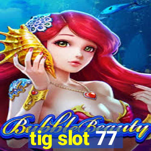 tig slot 77